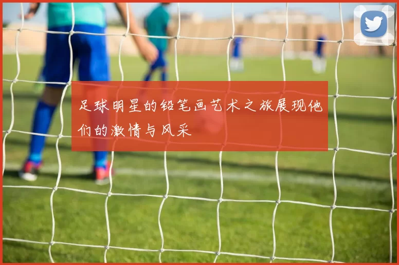 足球明星的铅笔画艺术之旅展现他们的激情与风采